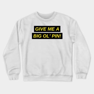 Give me a Big Ol' Pin shirt Crewneck Sweatshirt